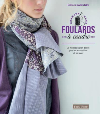 Foulards à coudre et à nouer. 20 modèles colorés pour toutes les occasions