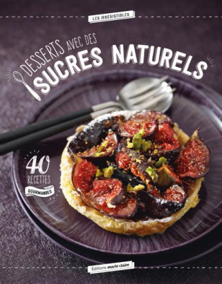 Mes desserts aux sucres naturels. 40 recettes à base de miel, sirop d'agave...