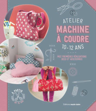 Atelier machine à coudre pour les ados. 25 créations à partir de 10 ans