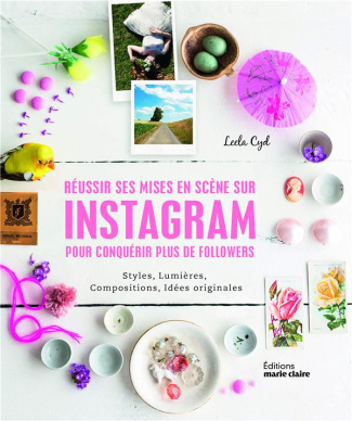 Réussir ses mises en scène sur Intagram pour conquérir plus de followers. Styles, lumières, composit