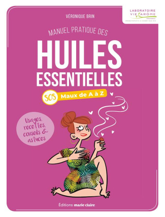 Le manuel pratique des huiles essentielles. SOS Maux de A à Z. Usages, recettes, conseils & astuces
