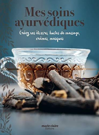 Mes soins ayurvédiques. Créez vos élixirs, huiles de massage, crèmes, masques