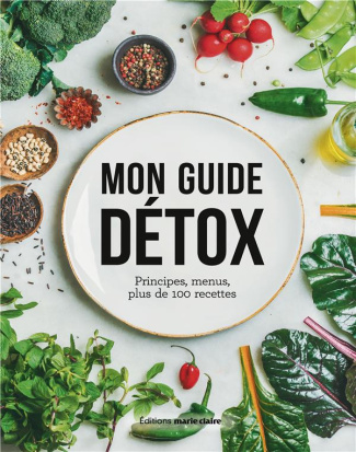 Mon guide détox. Principes, menus, plus de 100 recettes