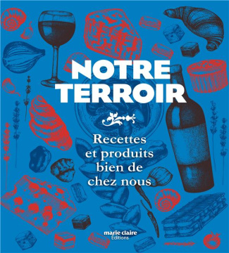 Notre terroir. Recettes et produits bien de chez nous