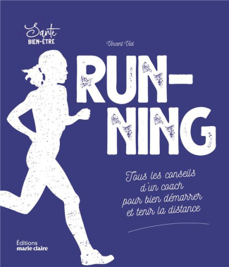Running. Tous les conseils d'un coach pour bien démarrer et tenir la distance