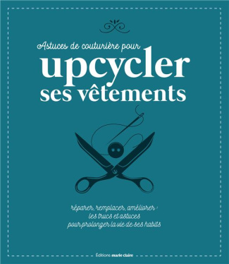 1001 astuces de couture . Débuter la couture, retoucher ses vêtements; personnaliser et raccommoder