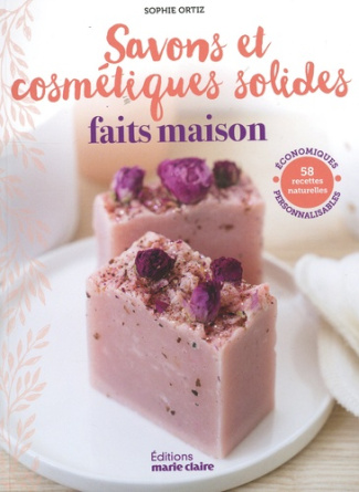 Savons et cosmétiques solides faits maison. 58 recettes naturelles économiques personnalisables
