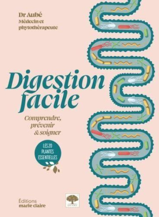 Digestion facile. Comprendre, prévenir & soigner. Les 20 plantes essentielles