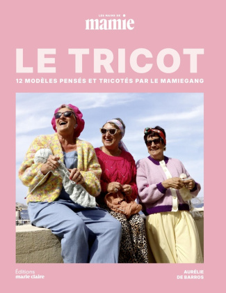 Le tricot. 12 modèles pensés et tricotés par le Mamie Gang