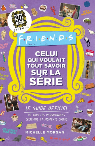Friends : Celui qui voulait tout savoir sur la série. Le guide officiel de tous les personnages, cit
