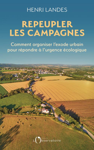 Repeupler les campagnes. Comment organiser l'exode urbain pour répondre à l'urgence écologique