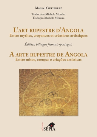 L'art rupestre d'Angola. Entre mythes, croyances et créations artistiques, Edition bilingue français