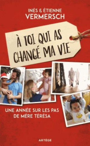A toi qui as changé ma vie. Une année sur les pas de Mère Teresa