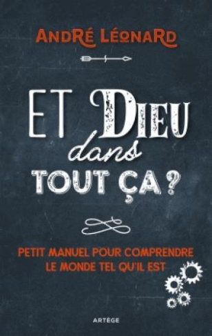 Et Dieu dans tout ca ? Petit manuel pour comprendre le monde tel qu'il est