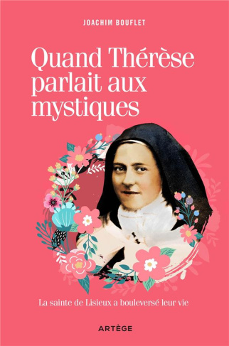 Quand Thérèse parlait aux mystiques. La Sainte de Lisieux a bouleversé leur vie
