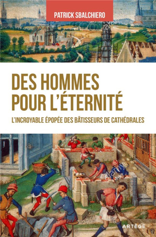Des hommes pour l’éternité. L'incroyable épopée des bâtisseurs de cathédrales