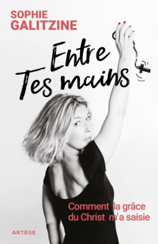 Entre Tes mains. Comment la grâce du Christ m'a saisie