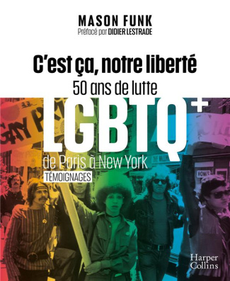 C'est ça, notre liberté. 50 ans de lutte LGBTQ  de Paris à New York