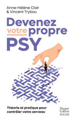 Devenez votre propre psy. Une neuroscientifique, un thérapeute : Théorie et pratique pour contrôler