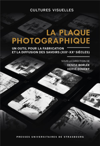 La plaque photographique. Un outil pour la fabrication et la diffusion des savoirs (XIXe-XXe siècle)