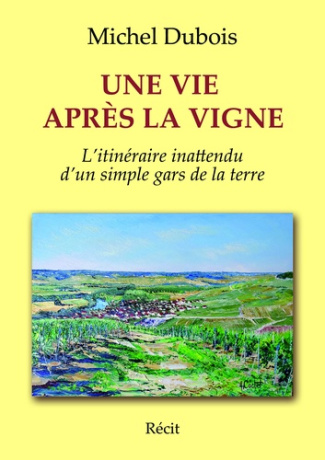Une vie après la vigne. Itinéraire inattendu d'un simple gars de la terre