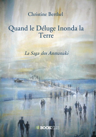 Quand le Déluge Inonda la Terre. La Saga des Annunaki