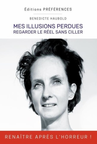 Mes illusions perdues. Regarder le réel sans ciller - Renaître après l'horreur