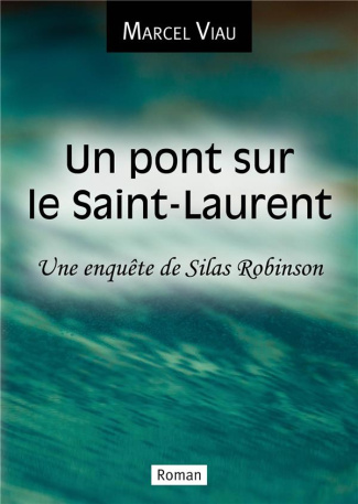 Un pont sur le Saint-Laurent. Une enquête de Silas Robinson