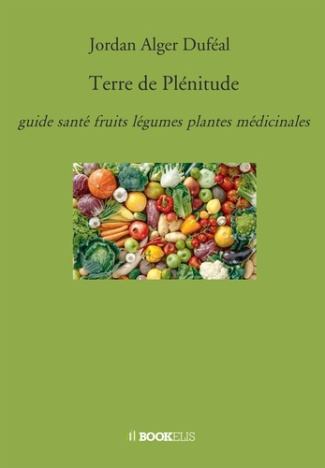 Terre de plénitude. Guide santé fruits légumes plantes médicinales