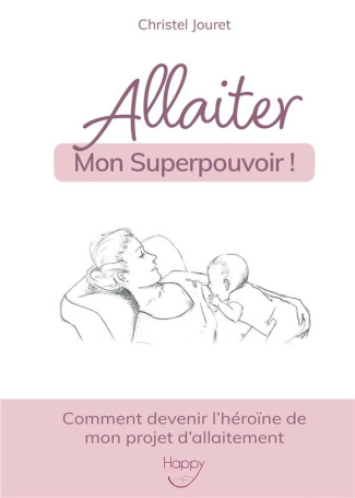 Allaiter, mon Superpouvoir !. Comment devenir l'héroïne de mon projet d'allaitement
