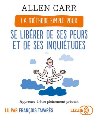 La méthode simple pour se libérer de ses peurs et de ses inquiétudes. 1 CD audio MP3
