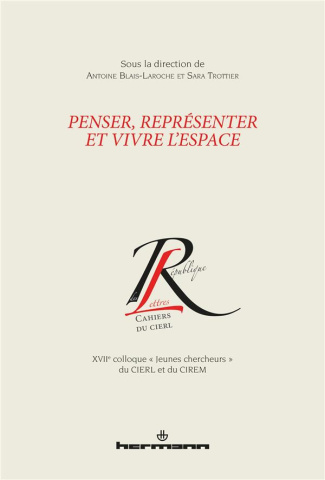 Penser, représenter et vivre l'espace. XVIIe colloque "Jeunes chercheurs" du CIERL et du CIREM