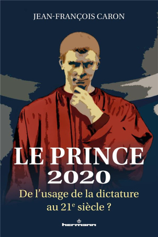 Le Prince 2020. De l'usage de la dictature au 21e siècle ?