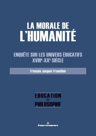 La morale de l'Humanité. Enquête sur les univers éducatifs (XVIIIe-XXe siècle)
