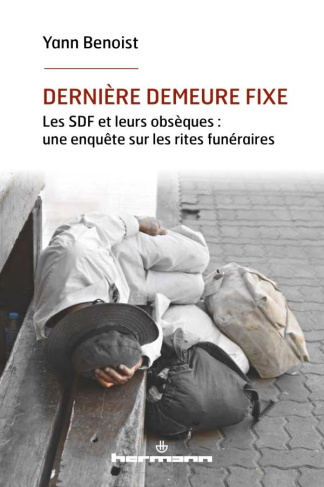 Dernière demeure fixe. Les SDF et leurs obsèques : une enquête sur les rites funéraires