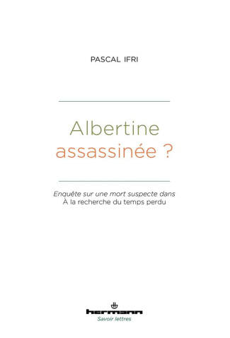 Albertine assassinée ? Enquête sur une mort suspecte dans A la recherche du temps perdu