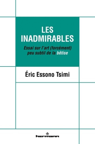 Les inadmirables. Essai sur l'art (forcément) peu subtil de la bêtise