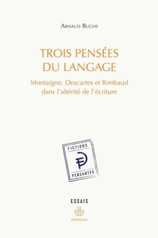 Trois pensées du langage. Montaigne, Descartes et Rimbaud dans l'altérité de l'écriture