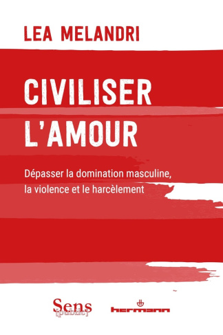 Civiliser l'amour. Dépasser la domination masculine, la violence et le harcèlement