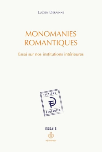 Monomanies romantiques. Essai sur nos institutions intérieures