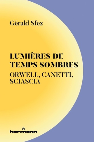 Lumières de temps sombres. Orwell, Canetti, Sciascia