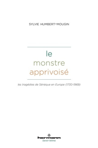 Le monstre apprivoisé. Les tragédies de Sénèque en Europe (1730-1969)
