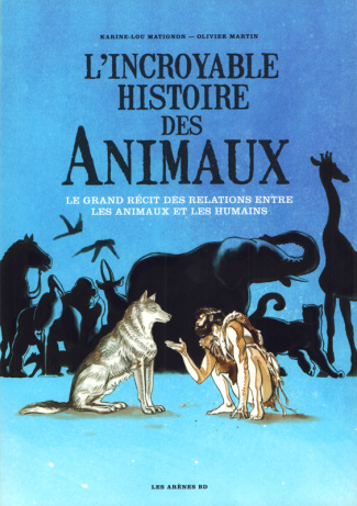 L'incroyable histoire des animaux. Le grand récit des relations entre les animaux et les humains