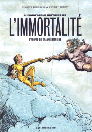 L'incroyable histoire de l'immortalité. L'épopée du transhumanisme