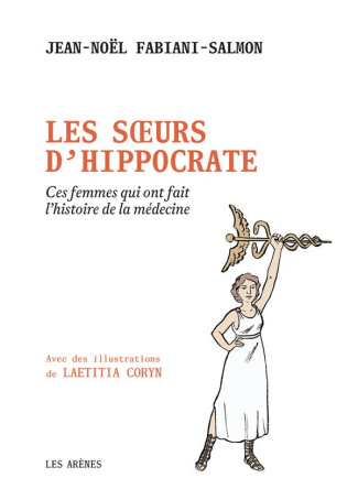 Les soeurs d'Hippocrate. Ces femmes qui ont fait l'histoire de la médecine