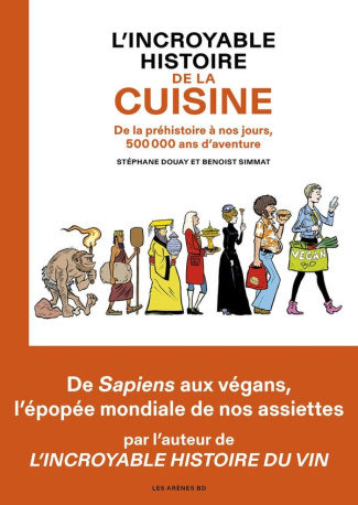 L'incroyable histoire de la cuisine. De la préhistoire à nos jours, 500 000 ans d'aventure