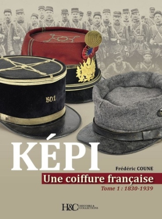 Képi. Une coiffure française. Tome 1, de 1830 à 1939