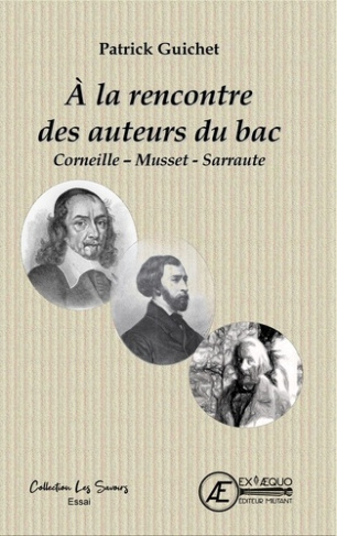 A la rencontre des auteurs du bac. Corneille, Musset, Sarraute