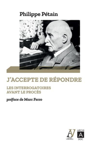 J'accepte de répondre. Les interrogatoires avant le procès (avril-juin 1945) - Suivis de L'auditio