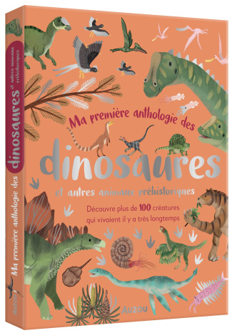 Ma première anthologie des dinosaures et autres animaux préhistoriques. Découvre plus de 100 créatur